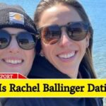 Who Is Rachel Ballinger Dating