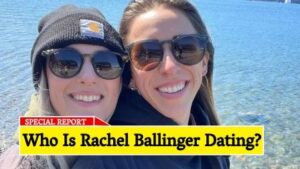 Who Is Rachel Ballinger Dating